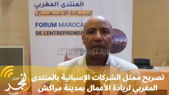 تصريح ممثل الشركات الإسبانية بالمنتدى المغربي لريادة الأعمال بمدينة مراكش