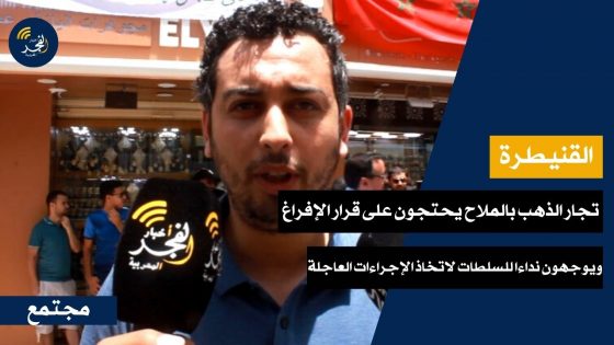 القنيطرة.. تجار الذهب بالملاح يحتجون على قرار الإفراغ ويوجهون نداءا للسلطات لاتخاذ إجراءات عاجلة