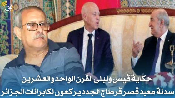 حكاية قيس وليلى القرن الواحد والعشرين … سدنة معبد قصر قرطاج الجدد يركعون لكابرانات الجزائر