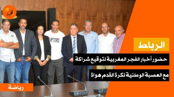 رفقة منابر وطنية.. أخبار الفجر المغربية توقع شراكة مع العصبة الوطنية لكرة القدم هواة لنقل المباريات