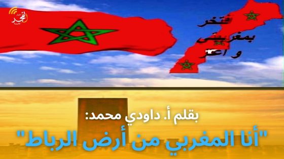بقلم أ. داودي محمد: “أنا المغربي من أرض الرباط”