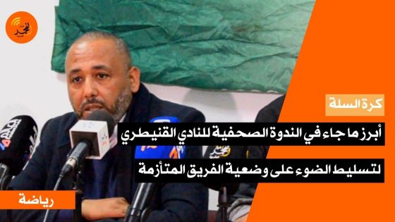 أبرز ما جاء في الندوة الصحفية للنادي القنيطري لكرة السلة لتسليط الضوء على وضعية الفريق المتأزمة
