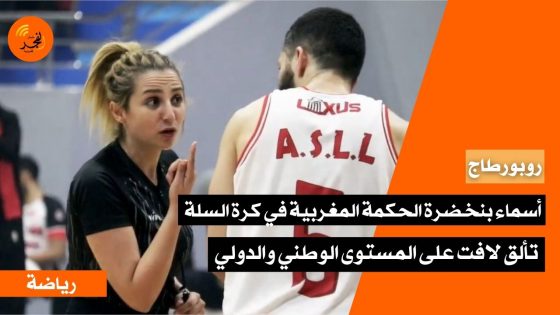 (روبورطاج).. أسماء بنخضرة الحكمة المغربية في كرة السلة، تألق لافت على المستوى الوطني والدولي