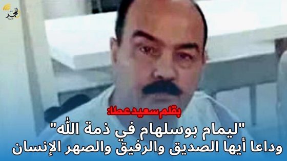تأبين من نوع خاص: “ليمام بوسلهام في ذمة الله”.. وداعا أيها الصديق والرفيق والصهر الإنسان