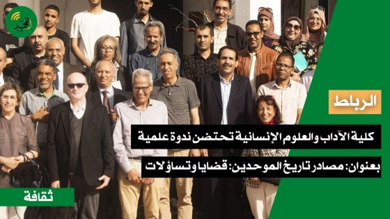 مصادر تاريخ الموحدين: قضايا وتساؤلات.. موضوع ندوة علمية بكلية الآداب والعلوم الإنسانية بجامعة محمد الخامس بالرباط