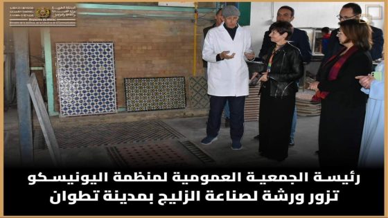 رئيسة الجمعية العمومية لمنظمة اليونيسكو تزور ورشة لصناعة الزليج بمدينة تطوان