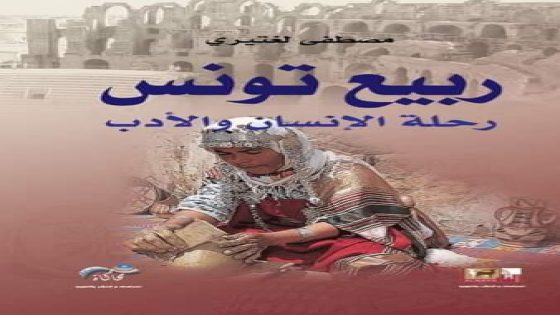 جولة في كتاب”ربيع تونس – رحلة الإنسان والأدب”بقلم خديجة الحنافي