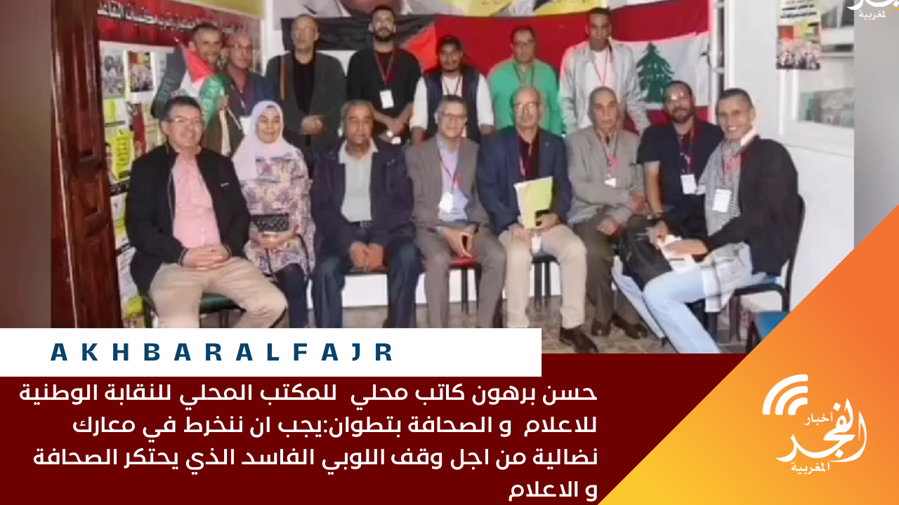 حسن برهون كاتب محلي للمكتب المحلي للنقابة الوطنية للاعلام و الصحافة بتطوان:يجب ان ننخرط في معارك نضالية من اجل وقف اللوبي الفاسد الذي يحتكر الصحافة و الاعلام