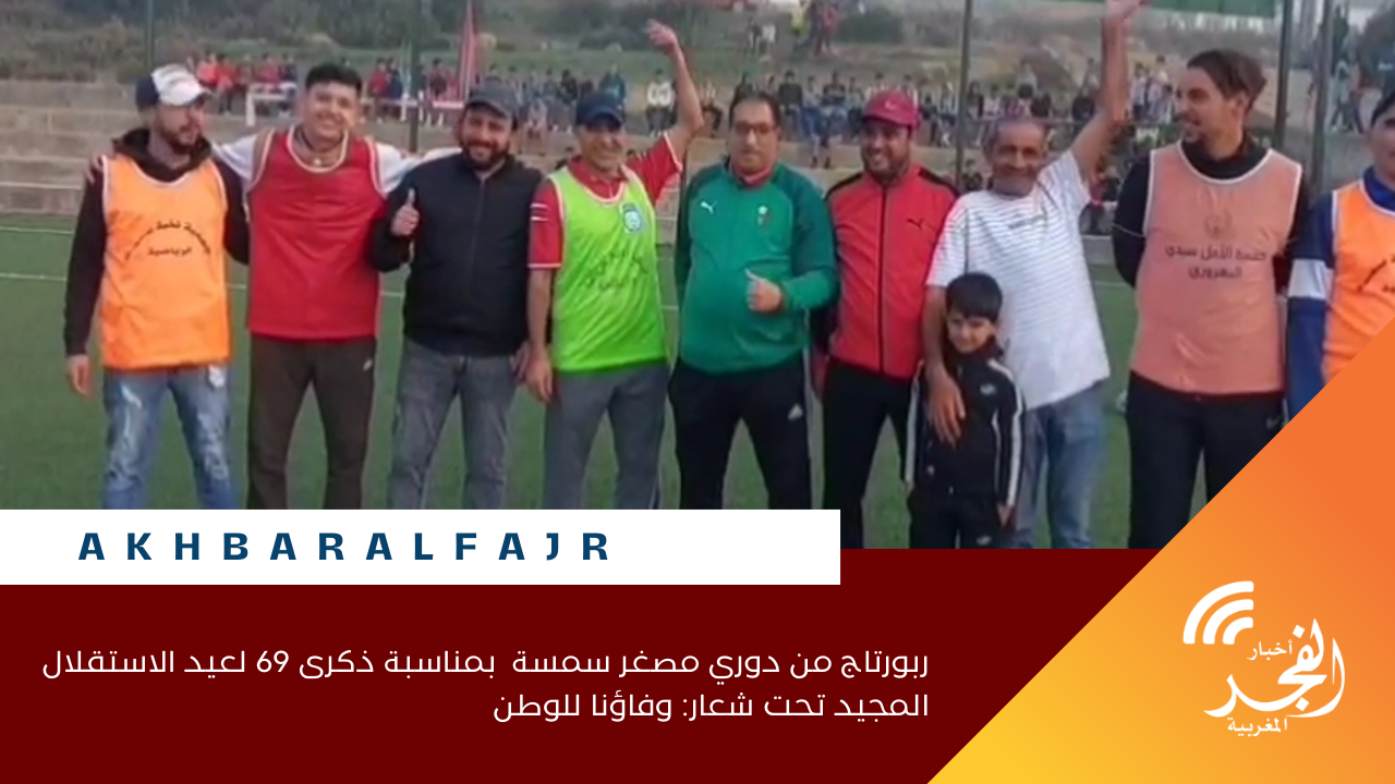 ربورتاج من دوري مصغر سمسة بمناسبة ذكرى 69 لعيد الاستقلال المجيد تحت شعار: وفاؤنا للوطن