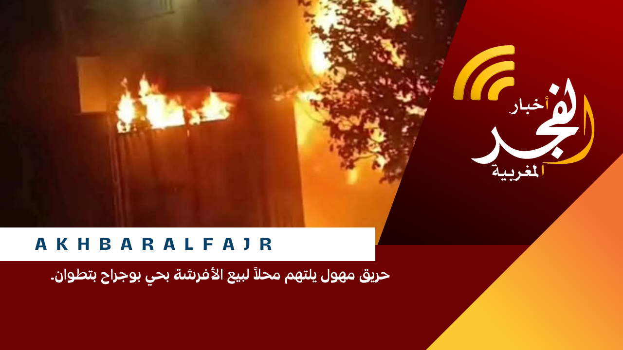 حــ ريق مهول يلتهم محلاً لبيع الأفرشة بحي بوجراح بتطوان