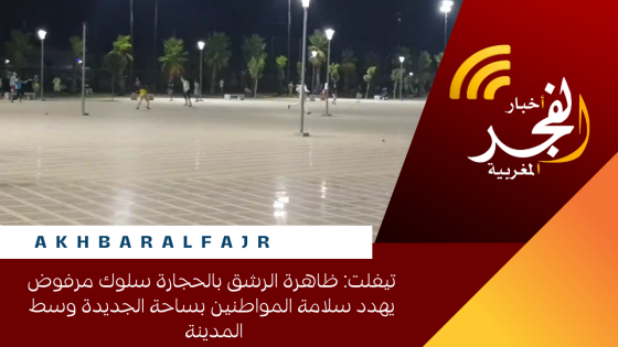 تيفلت: ظاهرة الرشق بالحجارة سلوك مرفوض يهدد سلامة المواطنين بساحة الجديدة وسط المدينة