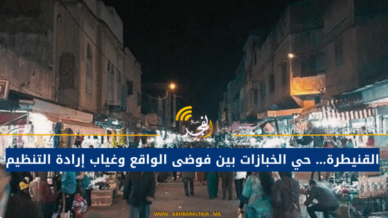 القنيطرة… حي الخبازات بين فوضى الواقع وغياب إرادة التنظيم