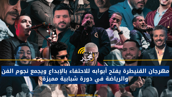 مهرجان القنيطرة يفتح أبوابه للاحتفاء بالإبداع ويجمع نجوم الفن والرياضة في دورة شبابية مميزة