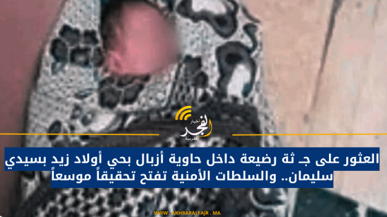 العثور على جــ ثة رضيعة داخل حاوية أزبال بحي أولاد زيد بسيدي سليمان.. والسلطات الأمنية تفتح تحقيقاً موسعاً