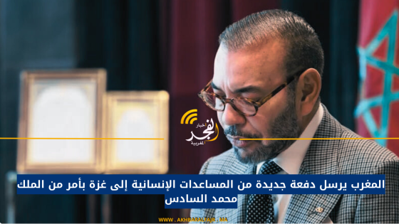 المغرب يرسل دفعة جديدة من المساعدات الإنسانية إلى غزة بأمر من الملك محمد السادس