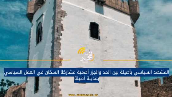 المشهد السياسي بأصيلة بين المد والجزر أهمية مشاركة السكان في العمل السياسي بمدينة أصيلة