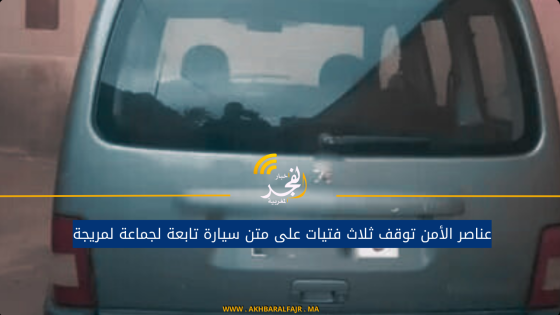عناصر الأمن توقف ثلاث فتيات على متن سيارة تابعة لجماعة لمريجة