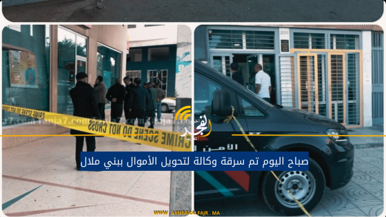 صباح اليوم تم سرقة وكالة لتحويل الأموال ببني ملال