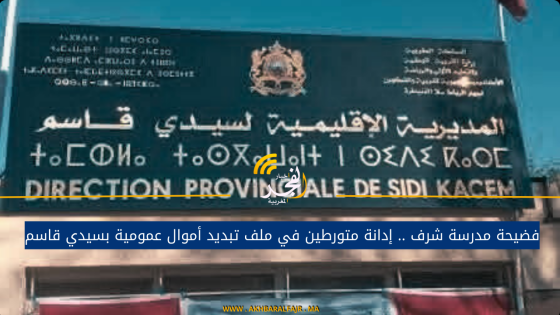 فضيحة مدرسة شرف .. إدانة متورطين في ملف تبديد أموال عمومية بسيدي قاسم
