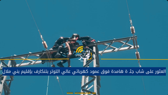 العثور على شاب جثـ ة هامدة فوق عمود كهربائي عالي التوتر بتنكارف بإقليم بني ملال