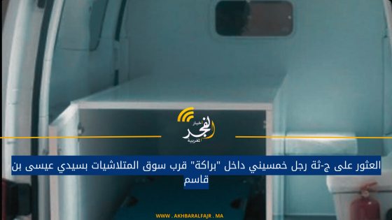 العثور على ج-ثة رجل خمسيني داخل “براكة” قرب سوق المتلاشيات بسيدي عيسى بن قاسم