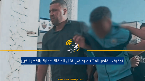 توقيف القـ اصر المشتبه به في قتــ ل الطفـ لة هداية بالقصر الكبير