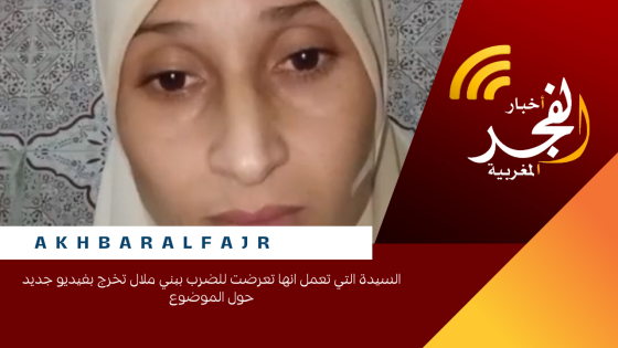 السيدة التي تعمل انها تعرضت للضرب ببني ملال تخرج بفيديو جديد حول الموضوع