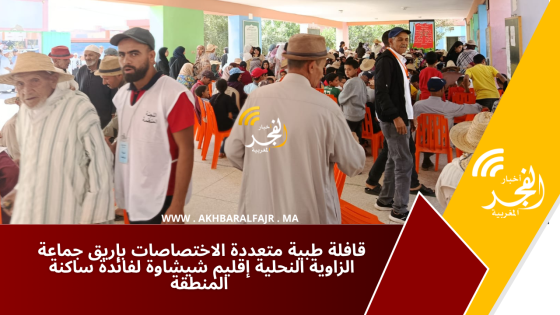 قافلة طبية متعددة الاختصاصات بإريق جماعة الزاوية النحلية إقليم شيشاوة لفائدة ساكنة المنطقة