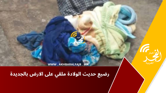 رضيع حديث الولادة ملقي على الارض بالجديدة