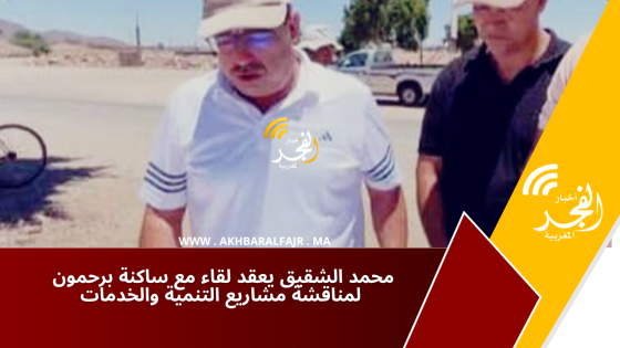 محمد الشقيق يعقد لقاء مع ساكنة برحمون لمناقشة مشاريع التنمية والخدمات