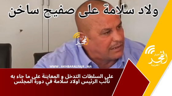على السلطات التدخل و المعاينة على ما جاء به نائب الرئيس اولاد سلامة في دورة المجلس