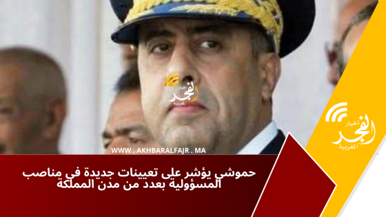 حموشي يؤشر على تعيينات جديدة في مناصب المسؤولية بعدد من مدن المملكة