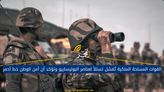 القوات المسلحة الملكية تُفشل تسللاً لعناصر البوليساريو وتؤكد أن أمن الوطن خط أحمر