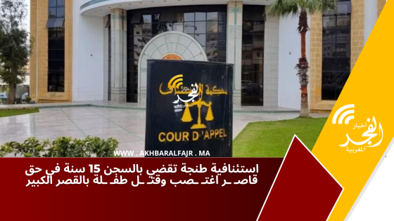 استئنافية طنجة تقضي بالسجن 15 سنة في حق قاصـ  ـر اغتـ  ـصب وقتـ  ـل طفـ ـلة بالقصر الكبير