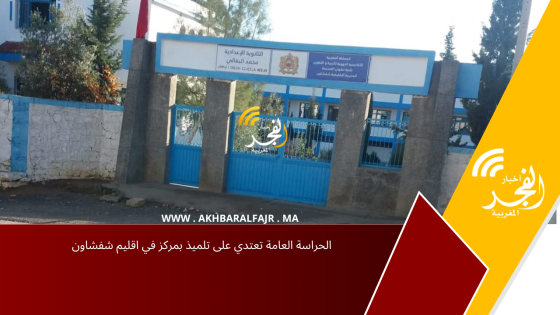 الحراسة العامة تعتدي على تلميذ بمركز في اقليم شفشاون