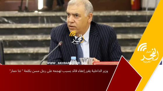 وزير الداخلية يقرر إعفاء قائد بسبب تهجمه على رجل مسن بكلمة ” نتا حمار”
