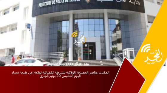 تمكنت عناصر المصلحة الولائية للشرطة القضائية لولاية امن طنجة مساء اليوم الخميس 20 نونبر الجاري