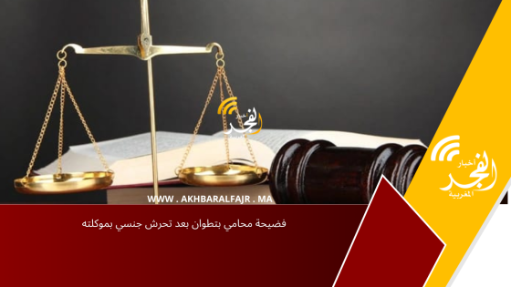 فضيحة محامي بتطوان بعد تحرش جنسي بموكلته