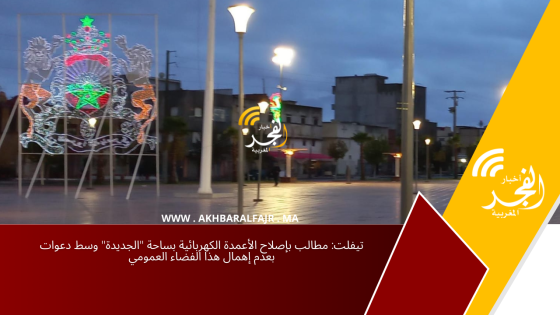 تيفلت: مطالب بإصلاح الأعمدة الكهربائية بساحة “الجديدة” وسط دعوات بعدم إهمال هذا الفضاء العمومي