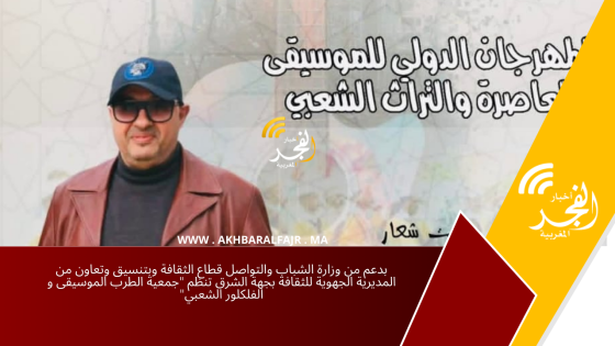 بدعم من وزارة الشباب والتواصل قطاع الثقافة وبتنسيق وتعاون من المديرية الجهوية للثقافة بجهة الشرق تنظم “جمعية الطرب الموسيقى و الفلكلور الشعبي”