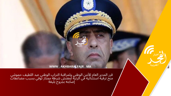 قرر المدير العام للأمن الوطني ولمراقبة التراب الوطني عبد اللطيف حموشي منح ترقية استثنائية في الرتبة لمفتش شرطة ممتاز توفي بسبب مضاعفات إصابته بجروح بليغة