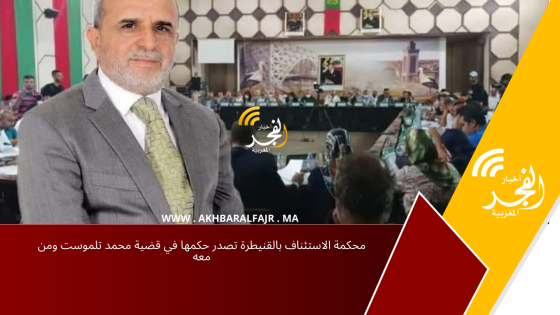 محكمة الاستئناف بالقنيطرة تصدر حكمها في قضية محمد تلموست ومن معه
