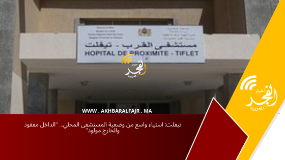 تيفلت: استياء واسع من وضعية المستشفى المحلي… “الداخل مفقود والخارج مولود”