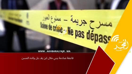 فاجعة صادمة ببني ملال ابن يقـ ـتل والده المسن
