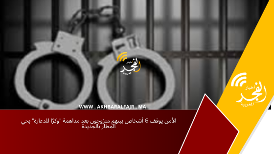 الأمن يوقف 6 أشخاص بينهم متزوجون بعد مداهمة “وكرًا للدعارة” بحي المطار بالجديدة