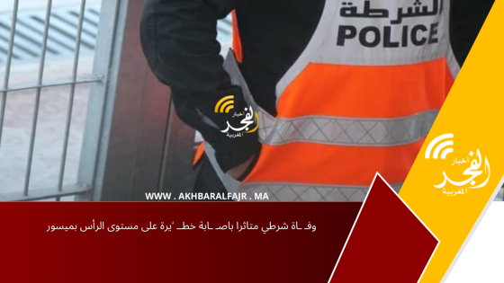 وفـ ـاة شرطي متاثرا باصـ ـابة خطــ ‘يرة على مستوى الرأس بميسور