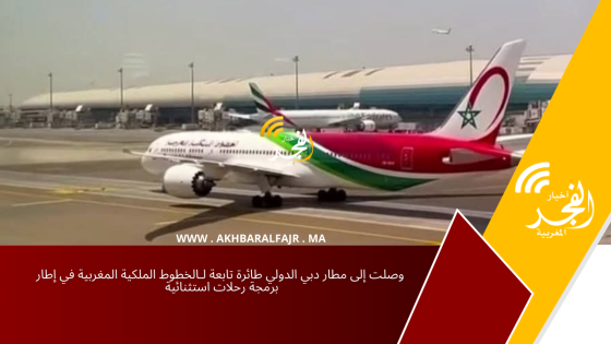 وصلت إلى مطار دبي الدولي طائرة تابعة لـالخطوط الملكية المغربية في إطار برمجة رحلات استثنائية