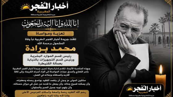 ببالغ الحزن والأسى، وبقلوب مؤمنة بقضاء الله وقدره، تلقّت جريدة أخبار الفجر المغربية نبأ وفاة المشمول برحمة الله محمد برادة