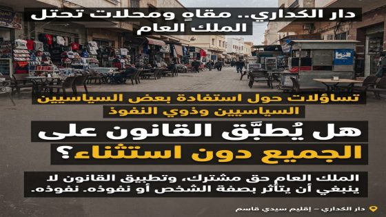 دار الكداري بسيدي قاسم: المقاهٍي ومحلات تجارية تحتل الملك العام، وتساؤلات حول استفادة بعض السياسيين وذوي النفوذ.. هل يُطبَّق القانون على الجميع دون استثناء؟